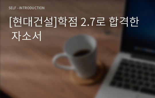 [현대건설]학점 2.7로 합격한 자소서