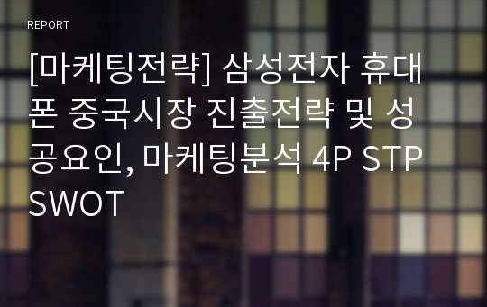 [마케팅전략] 삼성전자 휴대폰 중국시장 진출전략 및 성공요인, 마케팅분석 4P STP SWOT