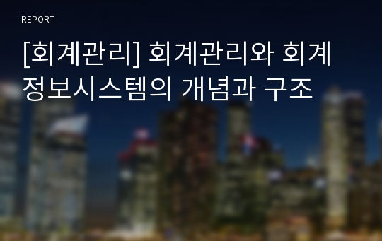 [회계관리] 회계관리와 회계정보시스템의 개념과 구조