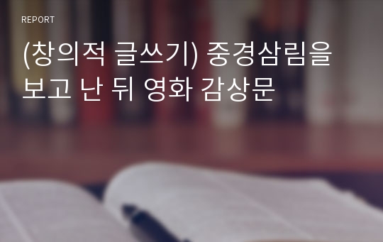 (창의적 글쓰기) 중경삼림을 보고 난 뒤 영화 감상문