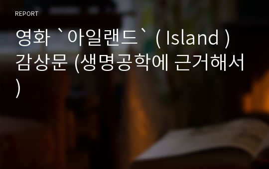 영화 `아일랜드` ( Island ) 감상문 (생명공학에 근거해서)