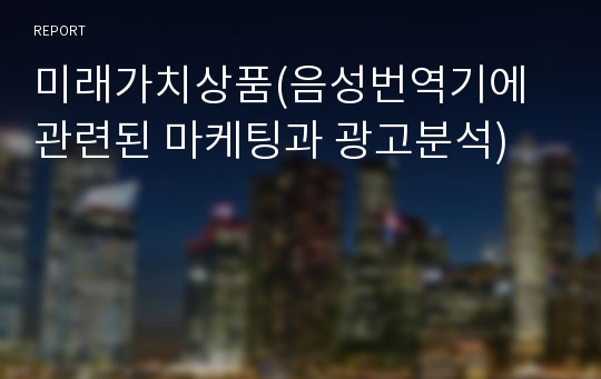 미래가치상품(음성번역기에 관련된 마케팅과 광고분석)