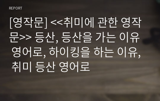 [영작문] &lt;&lt;취미에 관한 영작문&gt;&gt; 등산, 등산을 가는 이유 영어로, 하이킹을 하는 이유, 취미 등산 영어로