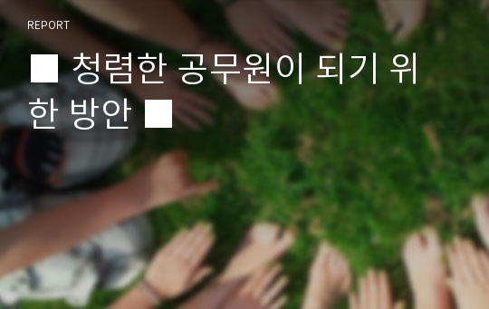 ■ 청렴한 공무원이 되기 위한 방안 ■