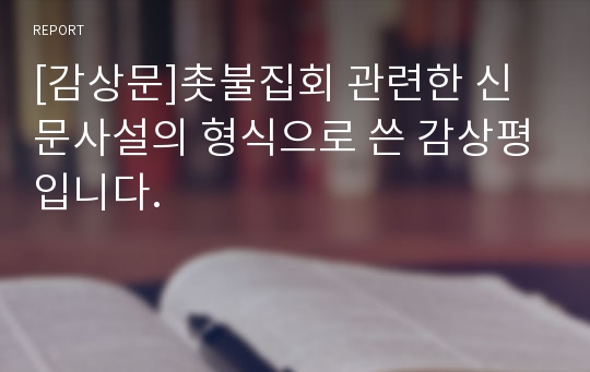 [감상문]촛불집회 관련한 신문사설의 형식으로 쓴 감상평입니다.