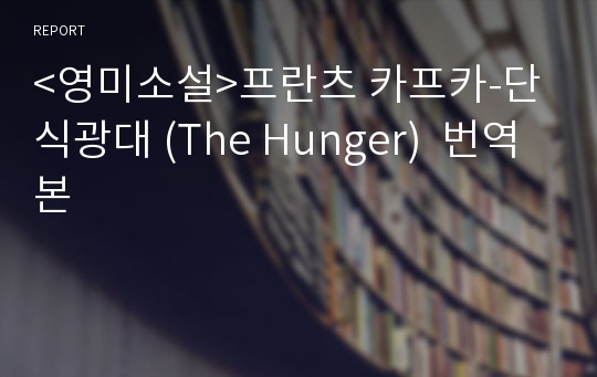 &lt;영미소설&gt;프란츠 카프카-단식광대 (The Hunger)  번역본