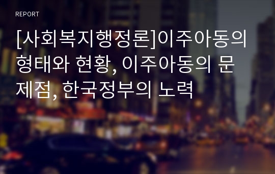 [사회복지행정론]이주아동의 형태와 현황, 이주아동의 문제점, 한국정부의 노력