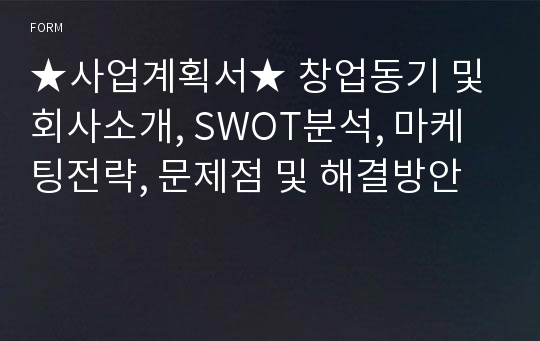 ★사업계획서★ 창업동기 및 회사소개, SWOT분석, 마케팅전략, 문제점 및 해결방안