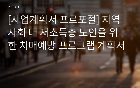 [사업계획서 프로포절] 지역사회 내 저소득층 노인을 위한 치매예방 프로그램 계획서