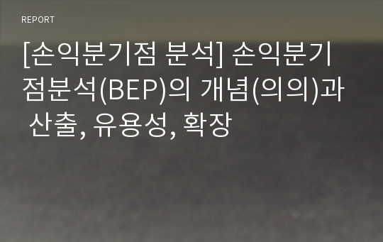 [손익분기점 분석] 손익분기점분석(BEP)의 개념(의의)과 산출, 유용성, 확장