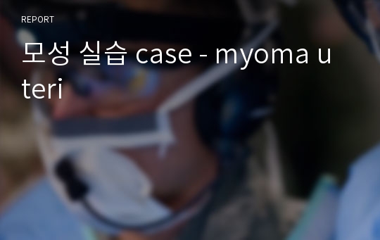 모성 실습 case - myoma uteri