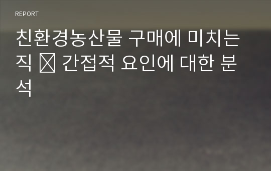 친환경농산물 구매에 미치는 직 ∙ 간접적 요인에 대한 분석