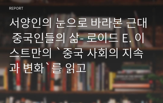 서양인의 눈으로 바라본 근대 중국인들의 삶- 로이드 E. 이스트만의 `중국 사회의 지속과 변화`를 읽고