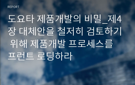 도요타 제품개발의 비밀_제4장 대체안을 철저히 검토하기 위해 제품개발 프로세스를 프런트 로딩하라