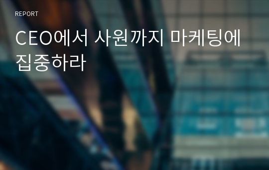 CEO에서 사원까지 마케팅에 집중하라