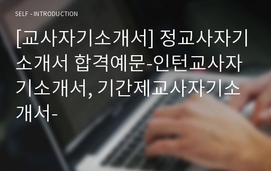 [교사자기소개서] 정교사자기소개서 합격예문-인턴교사자기소개서, 기간제교사자기소개서-