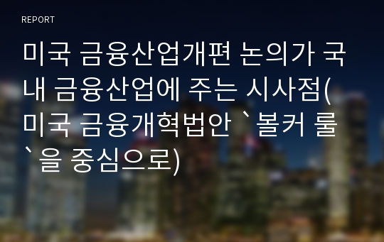 미국 금융산업개편 논의가 국내 금융산업에 주는 시사점(미국 금융개혁법안 `볼커 룰`을 중심으로)