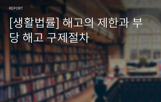 [생활법률] 해고의 제한과 부당 해고 구제절차