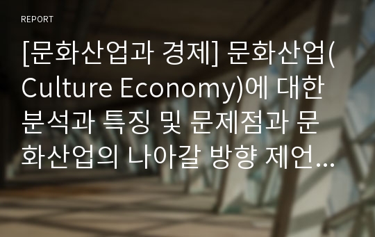 [문화산업과 경제] 문화산업(Culture Economy)에 대한 분석과 특징 및 문제점과 문화산업의 나아갈 방향 제언 (뉴욕을 예시로 듦)