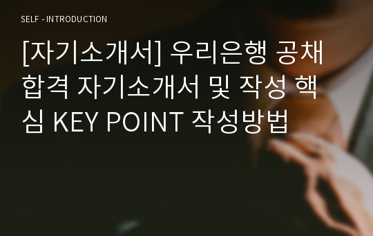 [자기소개서] 우리은행 공채 합격 자기소개서 및 작성 핵심 KEY POINT 작성방법