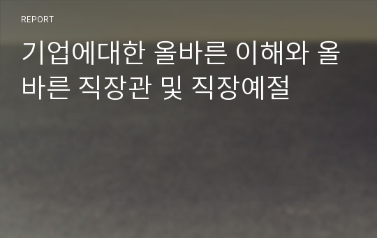 기업에대한 올바른 이해와 올바른 직장관 및 직장예절