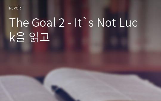 The Goal 2 - It`s Not Luck을 읽고