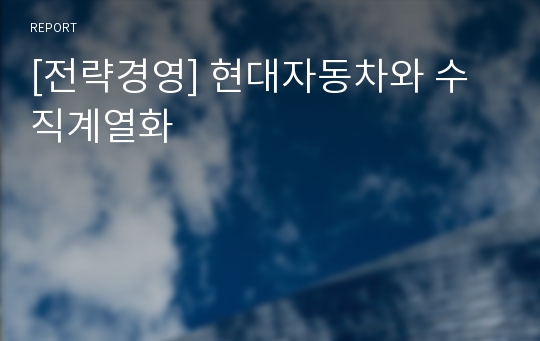 [전략경영] 현대자동차와 수직계열화