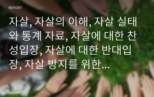 자살, 자살의 이해, 자살 실태와 통계 자료, 자살에 대한 찬성입장, 자살에 대한 반대입장, 자살 방지를 위한 대책