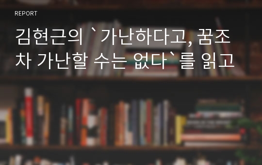 김현근의 `가난하다고, 꿈조차 가난할 수는 없다`를 읽고