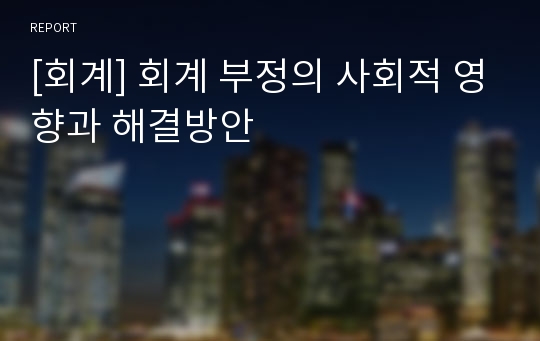 [회계] 회계 부정의 사회적 영향과 해결방안