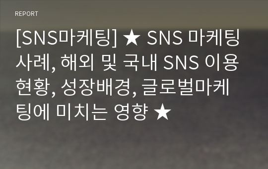 [SNS마케팅] ★ SNS 마케팅사례, 해외 및 국내 SNS 이용현황, 성장배경, 글로벌마케팅에 미치는 영향 ★