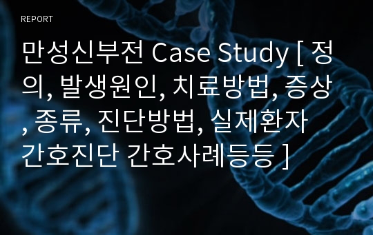 만성신부전 Case Study [ 정의, 발생원인, 치료방법, 증상, 종류, 진단방법, 실제환자 간호진단 간호사례등등 ]