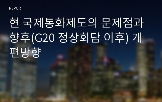 현 국제통화제도의 문제점과 향후(G20 정상회담 이후) 개편방향