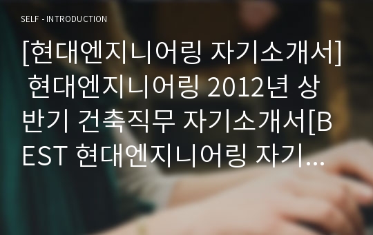 [현대엔지니어링 자기소개서] 현대엔지니어링 2012년 상반기 건축직무 자기소개서[BEST 현대엔지니어링 자기소개서]