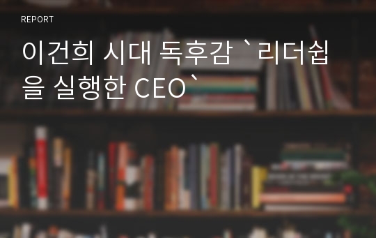 이건희 시대 독후감 `리더쉽을 실행한 CEO`