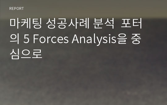 마케팅 성공사례 분석  포터의 5 Forces Analysis을 중심으로