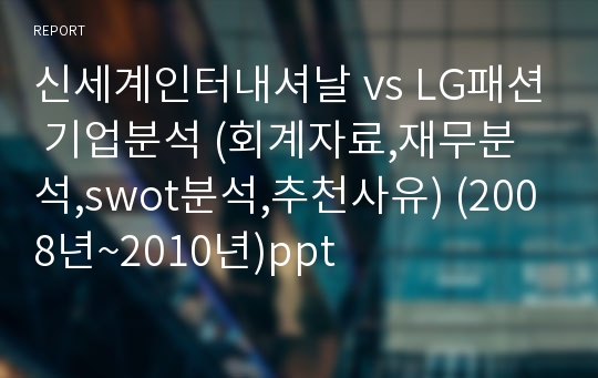 신세계인터내셔날 vs LG패션 기업분석 (회계자료,재무분석,swot분석,추천사유) (2008년~2010년)ppt