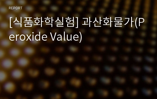 [식품화학실험] 과산화물가(Peroxide Value)