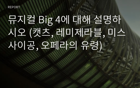 뮤지컬 Big 4에 대해 설명하시오 (캣츠, 레미제라블, 미스사이공, 오페라의 유령)