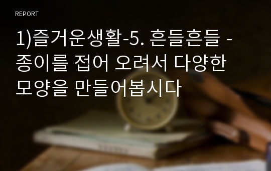 1)즐거운생활-5. 흔들흔들 - 종이를 접어 오려서 다양한 모양을 만들어봅시다