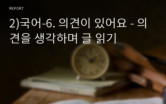 2)국어-6. 의견이 있어요 - 의견을 생각하며 글 읽기