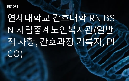 연세대학교 간호대학 RN BSN 시립중계노인복지관(일반적 사항, 간호과정 기록지, PICO)