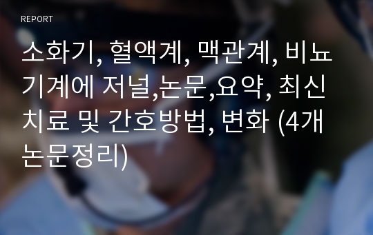 소화기, 혈액계, 맥관계, 비뇨기계에 저널,논문,요약, 최신 치료 및 간호방법, 변화 (4개 논문정리)