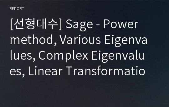 [선형대수] Sage - Power method, Various Eigenvalues, Complex Eigenvalues, Linear Transformation