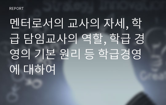 멘터로서의 교사의 자세, 학급 담임교사의 역할, 학급 경영의 기본 원리 등 학급경영에 대하여