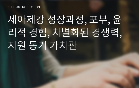 세아제강 성장과정, 포부, 윤리적 경험, 차별화된 경쟁력,지원 동기 가치관