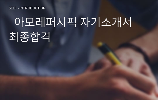   아모레퍼시픽 자기소개서 최종합격