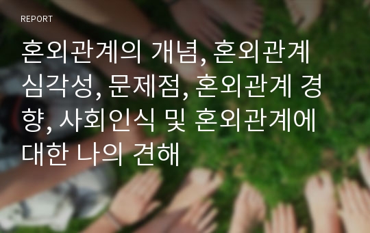 혼외관계의 개념, 혼외관계 심각성, 문제점, 혼외관계 경향, 사회인식 및 혼외관계에 대한 나의 견해