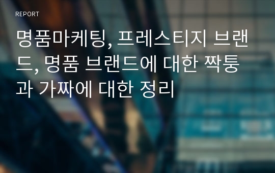 명품마케팅, 프레스티지 브랜드, 명품 브랜드에 대한 짝퉁과 가짜에 대한 정리