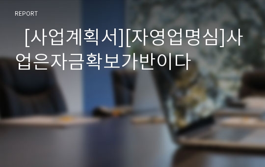   [사업계획서][자영업명심]사업은자금확보가반이다